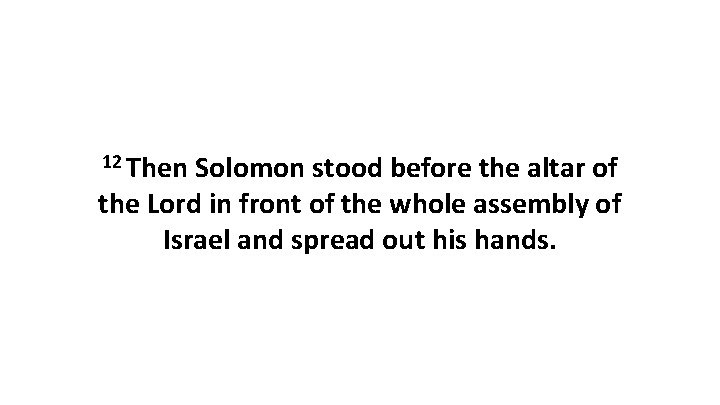 12 Then Solomon stood before the altar of the Lord in front of the