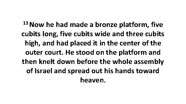 13 Now he had made a bronze platform, five cubits long, five cubits wide