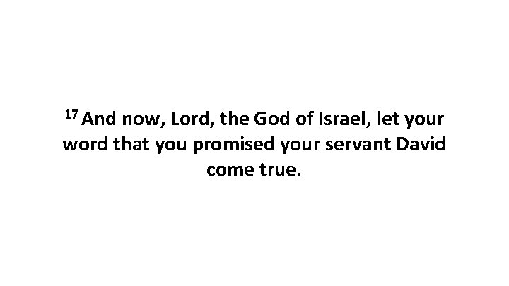 17 And now, Lord, the God of Israel, let your word that you promised