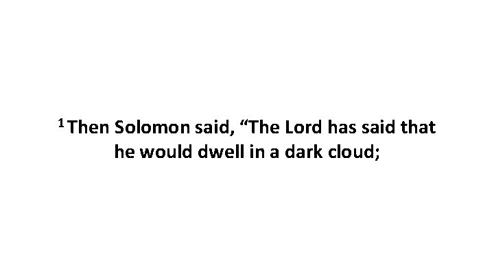 1 Then Solomon said, “The Lord has said that he would dwell in a
