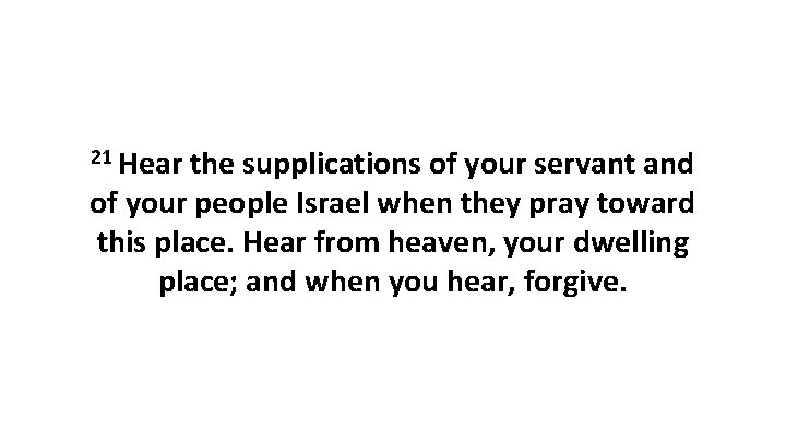 21 Hear the supplications of your servant and of your people Israel when they