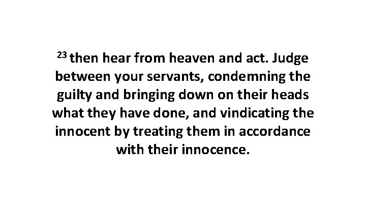 23 then hear from heaven and act. Judge between your servants, condemning the guilty