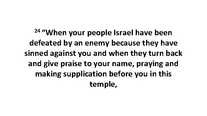 24 “When your people Israel have been defeated by an enemy because they have