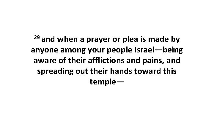 29 and when a prayer or plea is made by anyone among your people