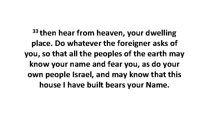 33 then hear from heaven, your dwelling place. Do whatever the foreigner asks of