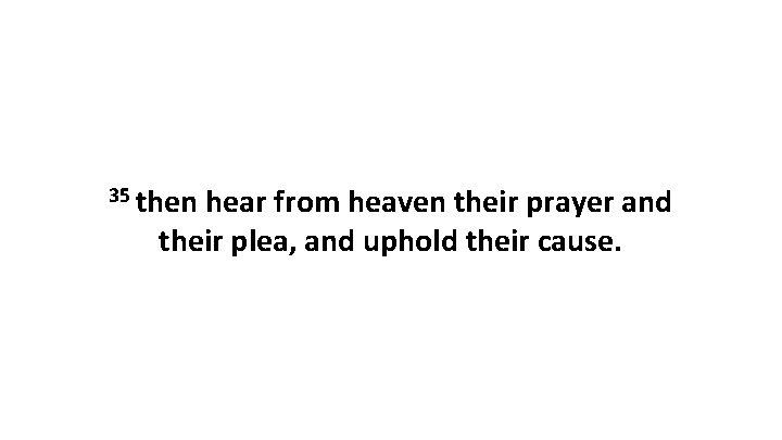 35 then hear from heaven their prayer and their plea, and uphold their cause.