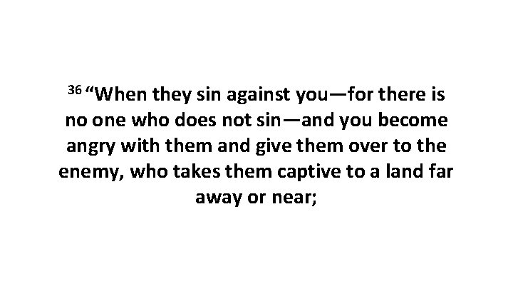 36 “When they sin against you—for there is no one who does not sin—and