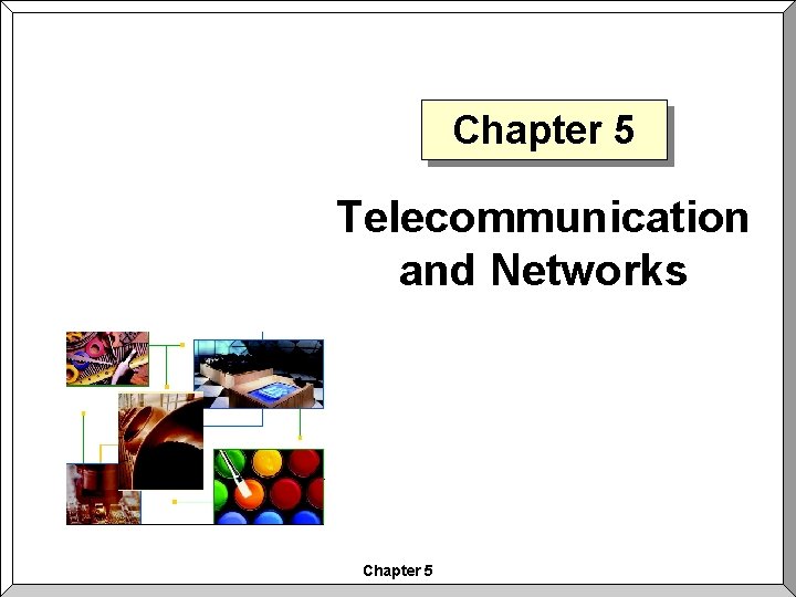 Chapter 5 Telecommunication and Networks Chapter 5 