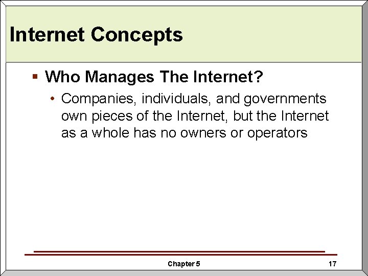 Internet Concepts § Who Manages The Internet? • Companies, individuals, and governments own pieces