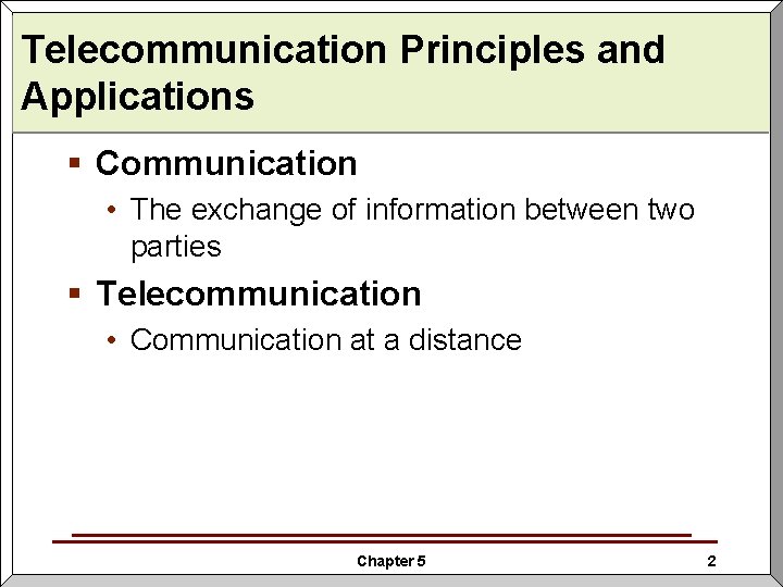 Telecommunication Principles and Applications § Communication • The exchange of information between two parties