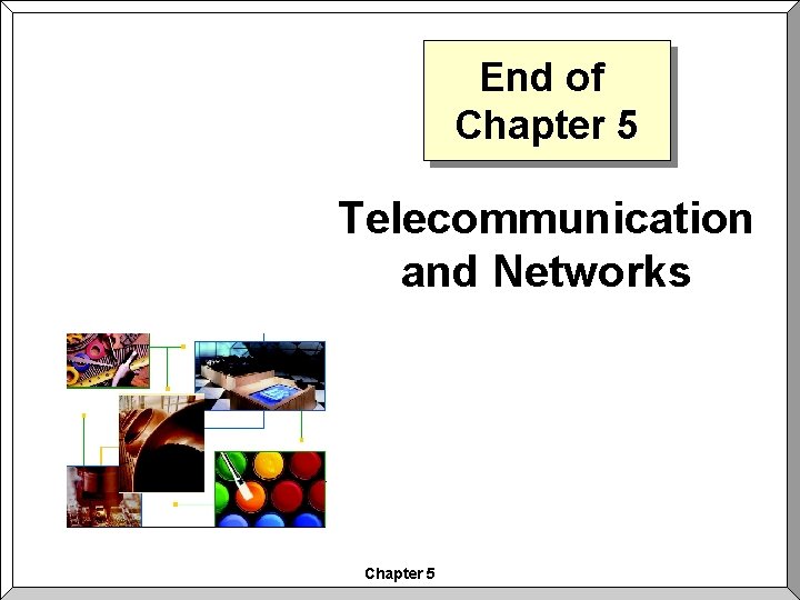 End of Chapter 5 Telecommunication and Networks Chapter 5 