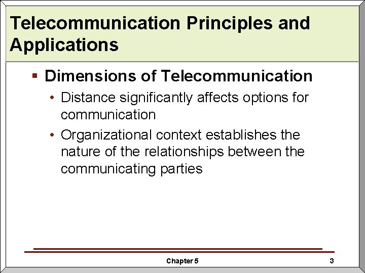 Telecommunication Principles and Applications § Dimensions of Telecommunication • Distance significantly affects options for