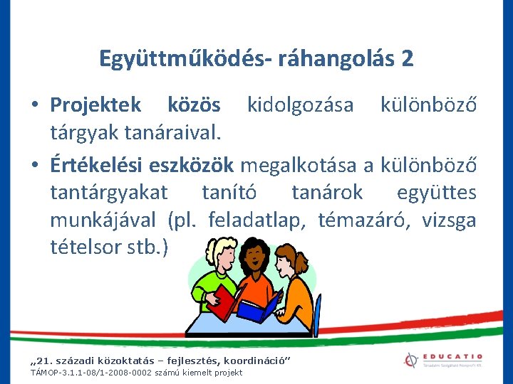 Együttműködés- ráhangolás 2 • Projektek közös kidolgozása különböző tárgyak tanáraival. • Értékelési eszközök megalkotása