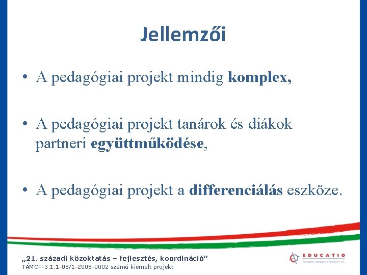 Jellemzői • A pedagógiai projekt mindig komplex, • A pedagógiai projekt tanárok és diákok