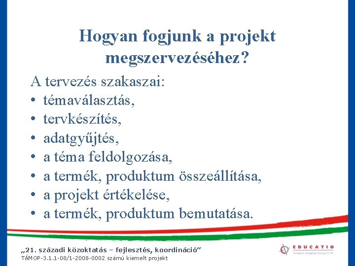 Hogyan fogjunk a projekt megszervezéséhez? A tervezés szakaszai: • témaválasztás, • tervkészítés, • adatgyűjtés,