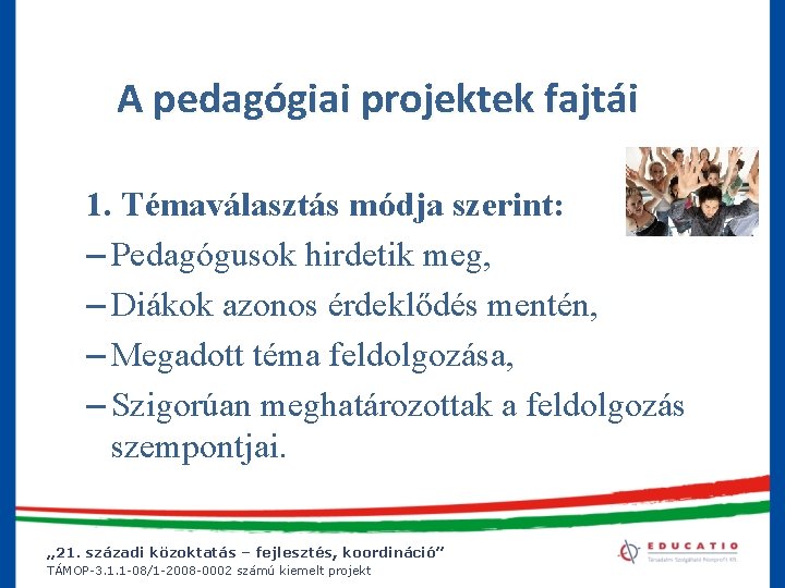 A pedagógiai projektek fajtái 1. Témaválasztás módja szerint: – Pedagógusok hirdetik meg, – Diákok