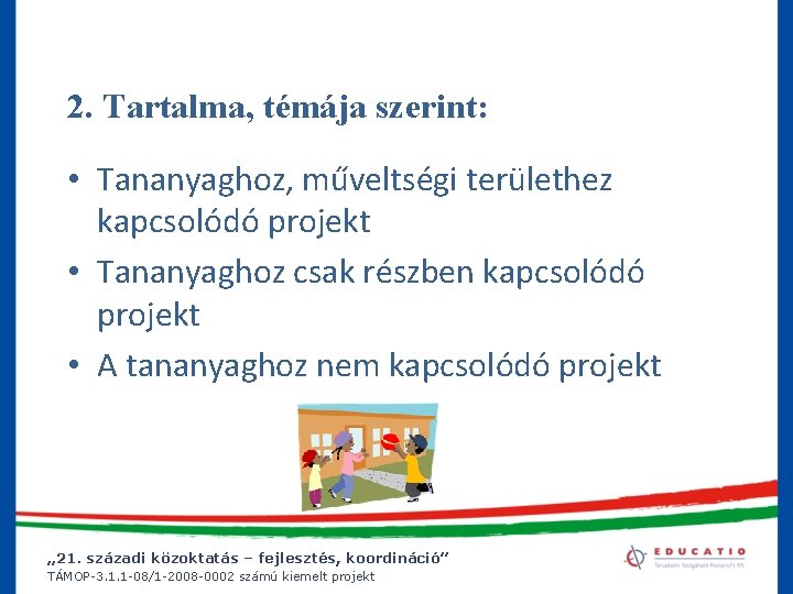 2. Tartalma, témája szerint: • Tananyaghoz, műveltségi területhez kapcsolódó projekt • Tananyaghoz csak részben