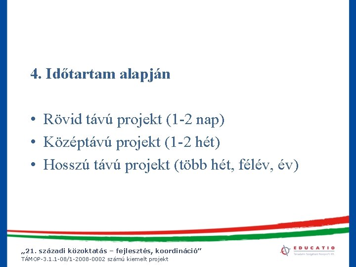 4. Időtartam alapján • Rövid távú projekt (1 -2 nap) • Középtávú projekt (1