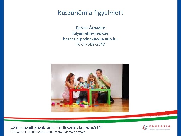 Köszönöm a figyelmet! Berecz Árpádné folyamatmenedzser berecz. arpadne@educatio. hu 06 -30 -682 -2347 „