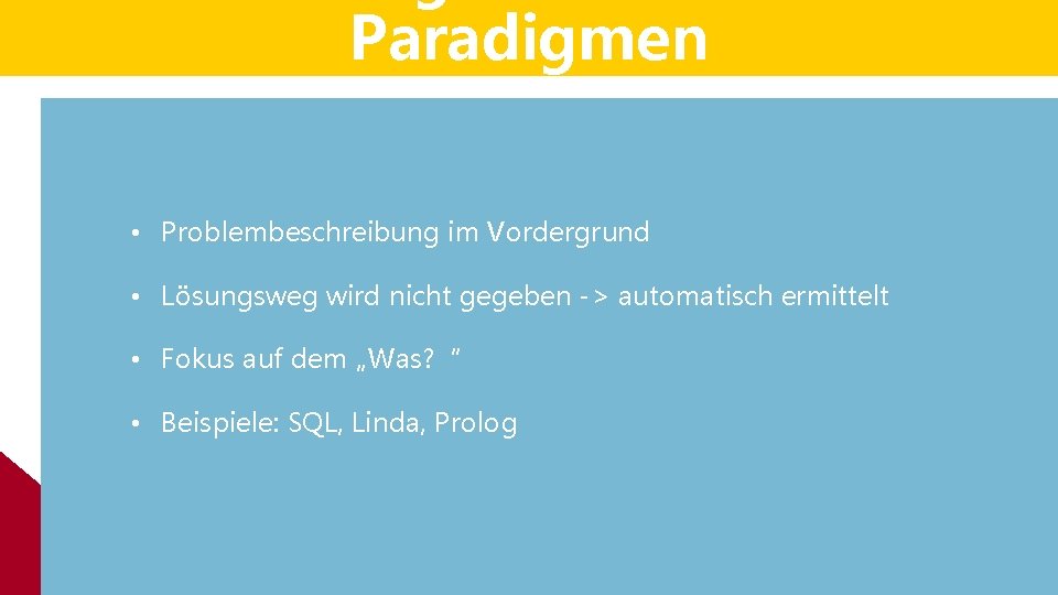 Paradigmen • Problembeschreibung im Vordergrund • Lösungsweg wird nicht gegeben -> automatisch ermittelt • Paradigmen • Problembeschreibung im Vordergrund • Lösungsweg wird nicht gegeben -> automatisch ermittelt •