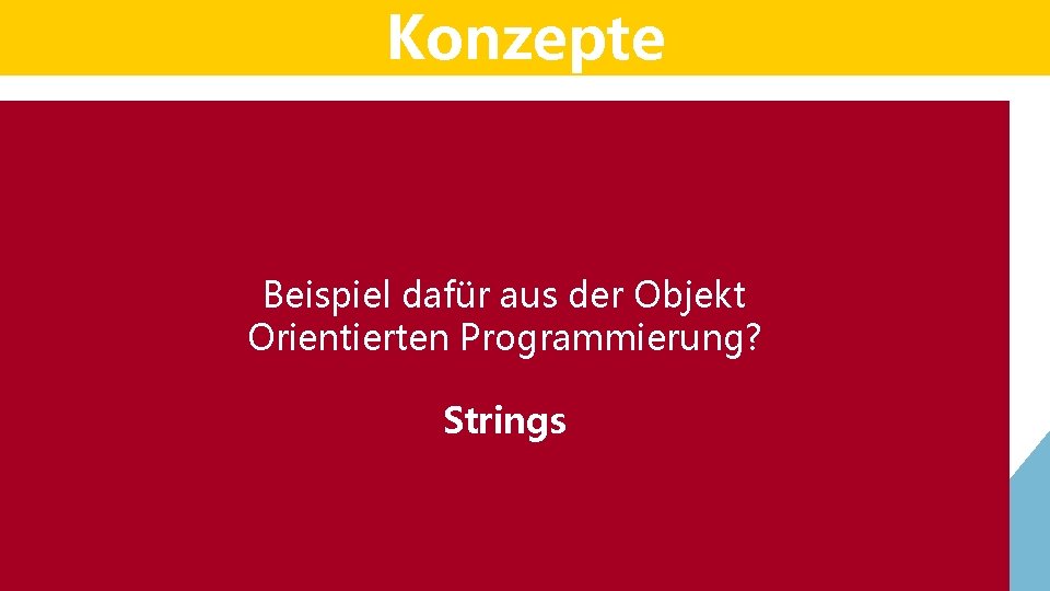 Konzepte Das „Imutable“ – Prinzip Beispiel dafür aus der Objekt Orientierten Programmierung? Strings Konzepte Das „Imutable“ – Prinzip Beispiel dafür aus der Objekt Orientierten Programmierung? Strings
