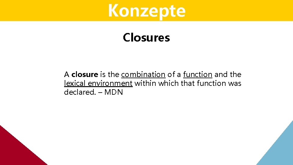Konzepte Closures A closure is the combination of a function and the lexical environment Konzepte Closures A closure is the combination of a function and the lexical environment