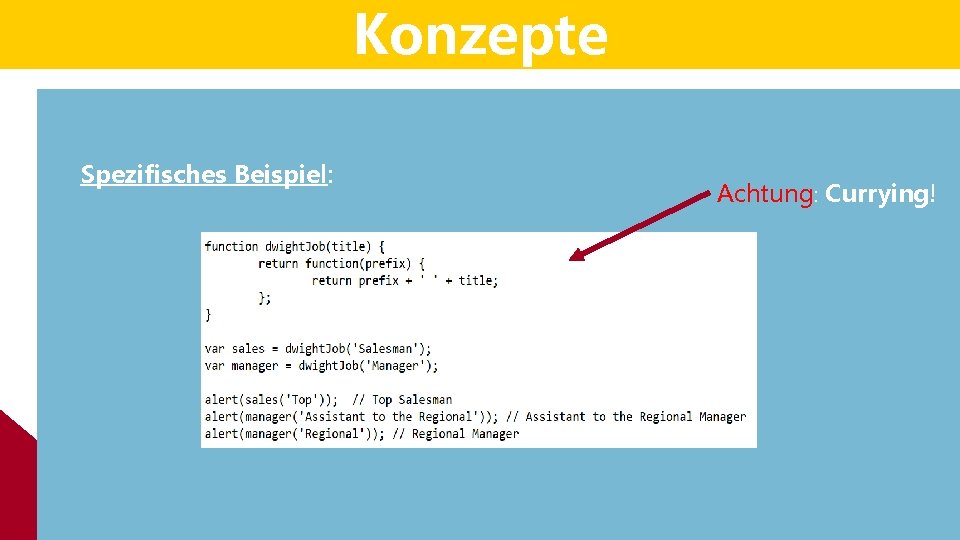 Konzepte Spezifisches Beispiel: Das „Imutable“ – Prinzip Achtung: Currying! Konzepte Spezifisches Beispiel: Das „Imutable“ – Prinzip Achtung: Currying!