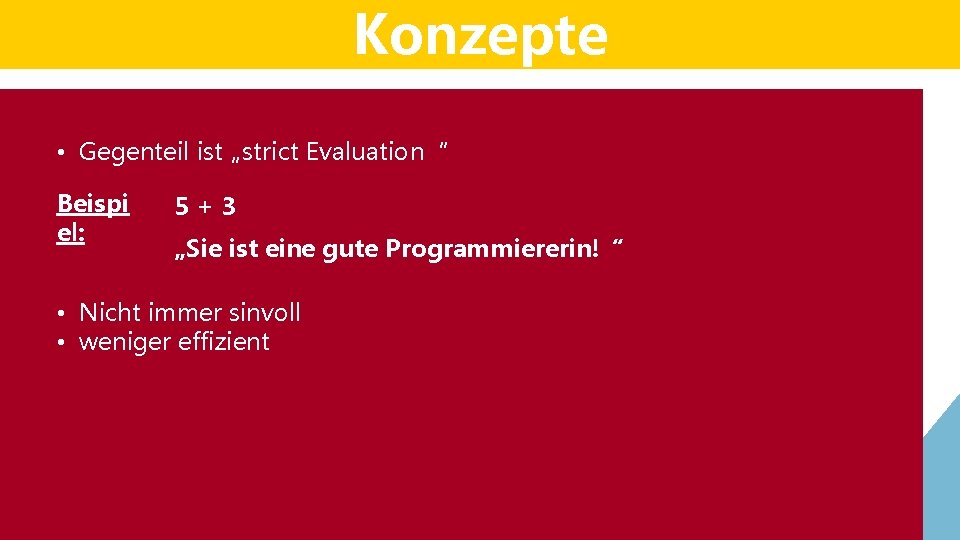 Konzepte • Gegenteil ist „strict Evaluation“ Beispi el: 5+3 „Sie ist eine gute Programmiererin!“ Konzepte • Gegenteil ist „strict Evaluation“ Beispi el: 5+3 „Sie ist eine gute Programmiererin!“