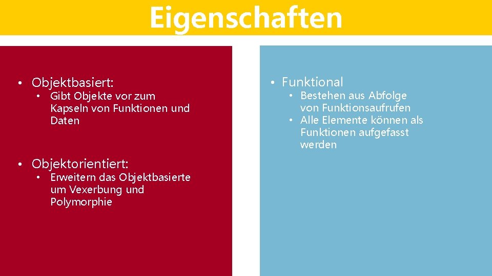 Eigenschaften • Objektbasiert: • Gibt Objekte vor zum Kapseln von Funktionen und Daten • Eigenschaften • Objektbasiert: • Gibt Objekte vor zum Kapseln von Funktionen und Daten •