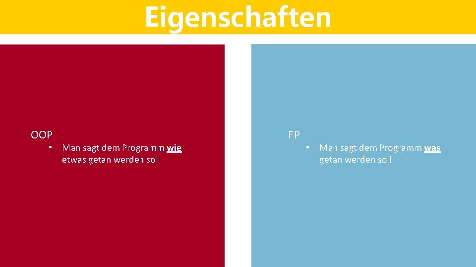 Eigenschaften OOP • Man sagt dem Programm wie etwas getan werden soll FP • Eigenschaften OOP • Man sagt dem Programm wie etwas getan werden soll FP •