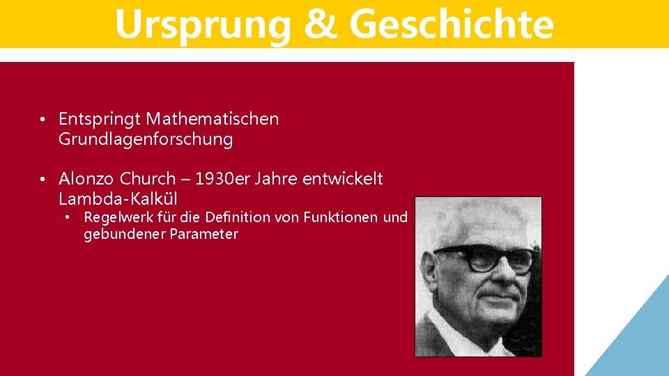 Ursprung & Geschichte • Entspringt Mathematischen Grundlagenforschung • Alonzo Church – 1930 er Jahre Ursprung & Geschichte • Entspringt Mathematischen Grundlagenforschung • Alonzo Church – 1930 er Jahre