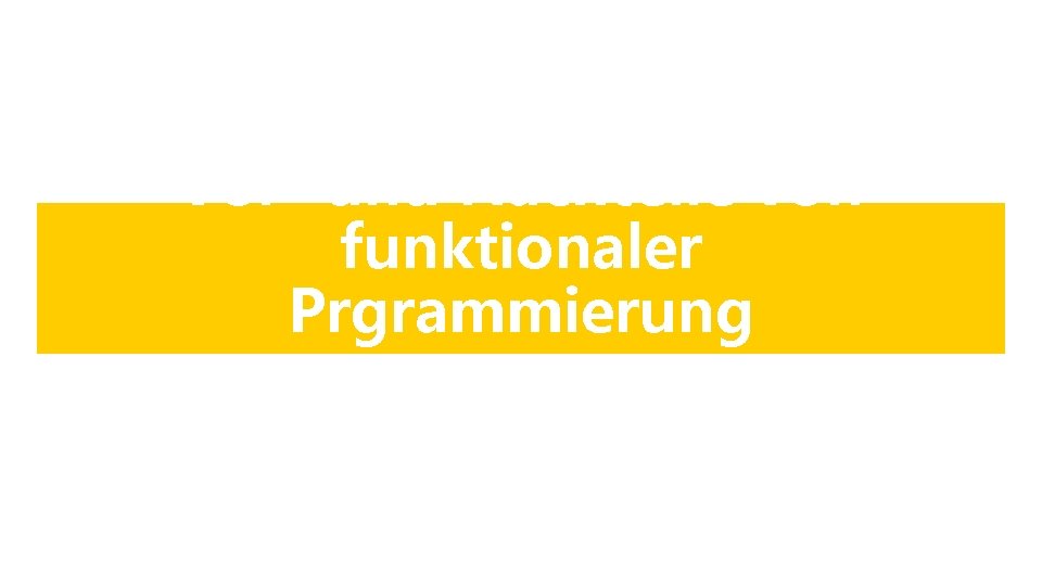 Vor- und Nachteile von funktionaler Prgrammierung Vor- und Nachteile von funktionaler Prgrammierung