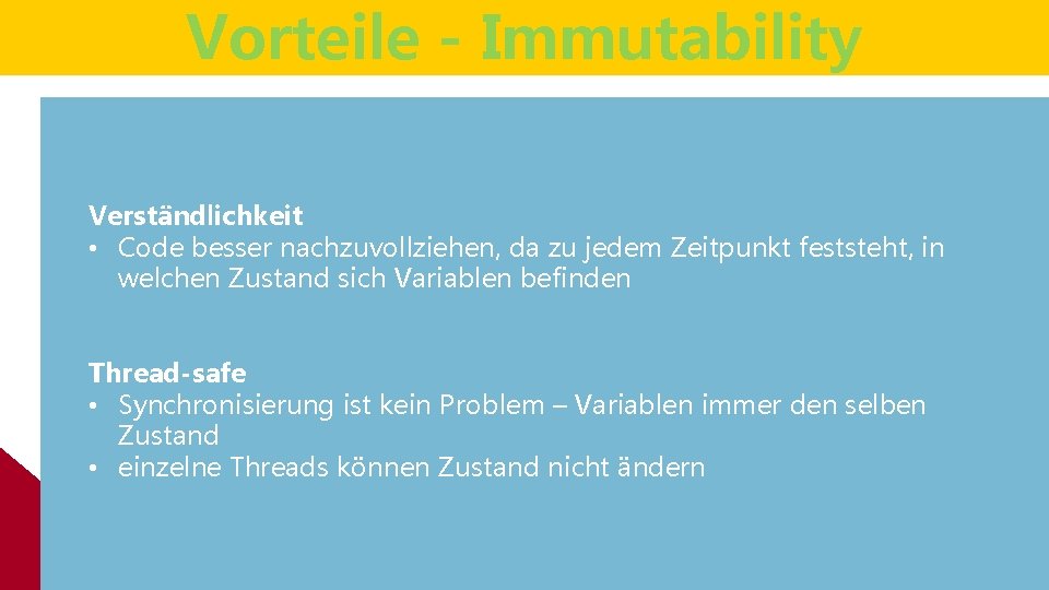 Vorteile - Immutability Verständlichkeit • Code besser nachzuvollziehen, da zu jedem Zeitpunkt feststeht, in Vorteile - Immutability Verständlichkeit • Code besser nachzuvollziehen, da zu jedem Zeitpunkt feststeht, in