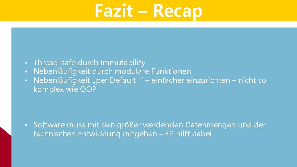 Fazit – Recap • Thread-safe durch Immutability • Nebenläufigkeit durch modulare Funktionen • Nebenläufigkeit Fazit – Recap • Thread-safe durch Immutability • Nebenläufigkeit durch modulare Funktionen • Nebenläufigkeit