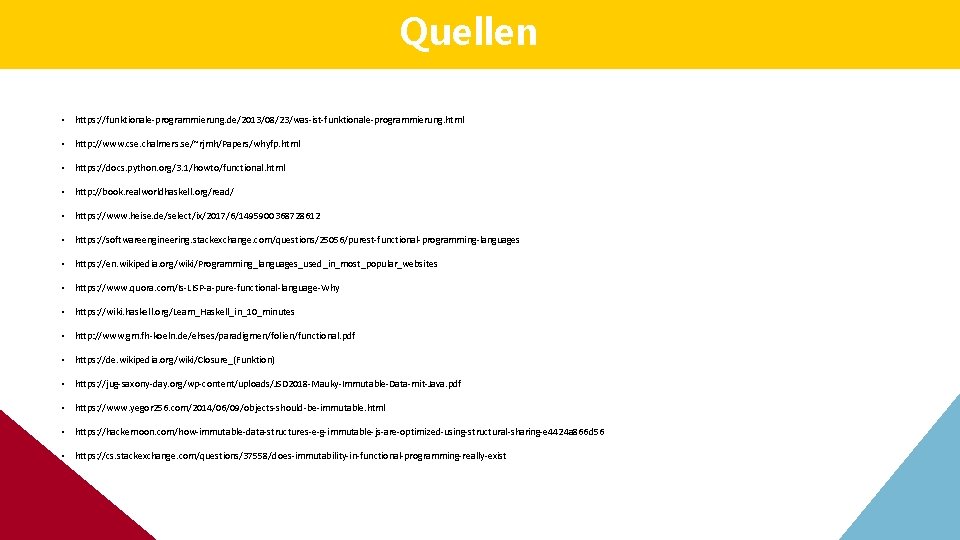 Quellen • https: //funktionale-programmierung. de/2013/08/23/was-ist-funktionale-programmierung. html • http: //www. cse. chalmers. se/~rjmh/Papers/whyfp. html • Quellen • https: //funktionale-programmierung. de/2013/08/23/was-ist-funktionale-programmierung. html • http: //www. cse. chalmers. se/~rjmh/Papers/whyfp. html •