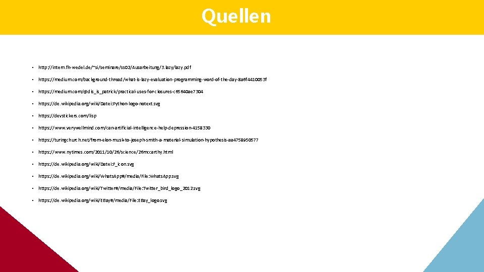 Quellen • http: //intern. fh-wedel. de/~si/seminare/ss 02/Ausarbeitung/3. lazy/lazy. pdf • https: //medium. com/background-thread/what-is-lazy-evaluation-programming-word-of-the-day-8 a Quellen • http: //intern. fh-wedel. de/~si/seminare/ss 02/Ausarbeitung/3. lazy/lazy. pdf • https: //medium. com/background-thread/what-is-lazy-evaluation-programming-word-of-the-day-8 a
