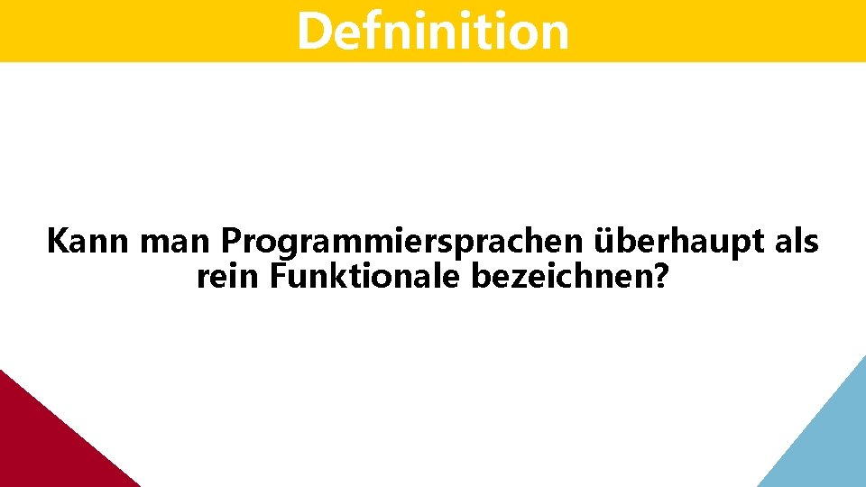 Defninition Kann man Programmiersprachen überhaupt als rein Funktionale bezeichnen? Defninition Kann man Programmiersprachen überhaupt als rein Funktionale bezeichnen?