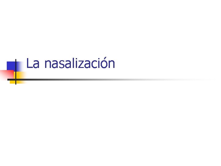 La nasalización La nasalización