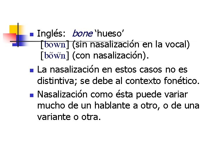 n n n Inglés: bone ‘hueso’ [bown] (sin nasalización en la vocal) [bo w