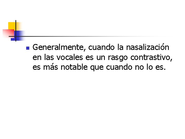 n Generalmente, cuando la nasalización en las vocales es un rasgo contrastivo, es más n Generalmente, cuando la nasalización en las vocales es un rasgo contrastivo, es más