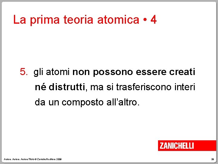 La prima teoria atomica • 4 5. gli atomi non possono essere creati né