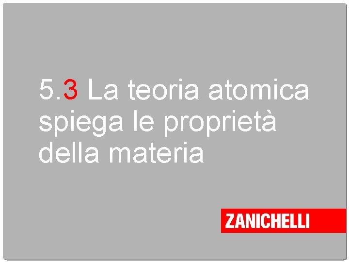 5. 3 La teoria atomica spiega le proprietà della materia 