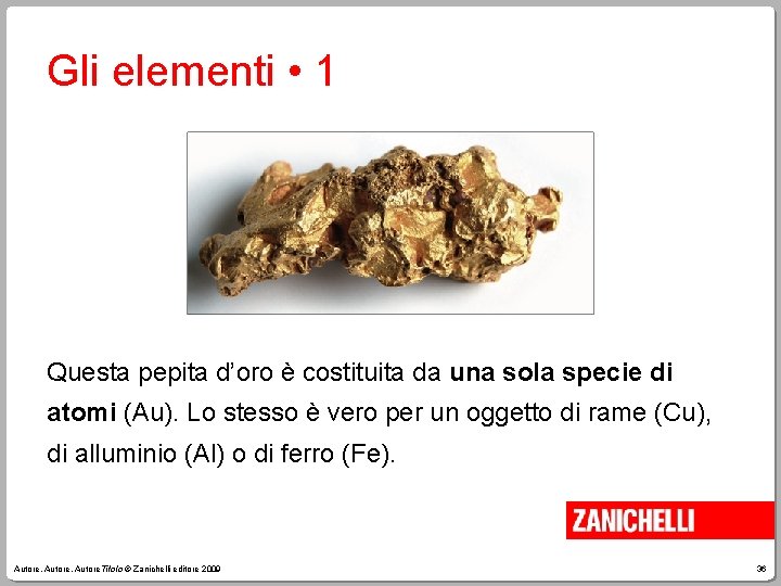 Gli elementi • 1 Questa pepita d’oro è costituita da una sola specie di