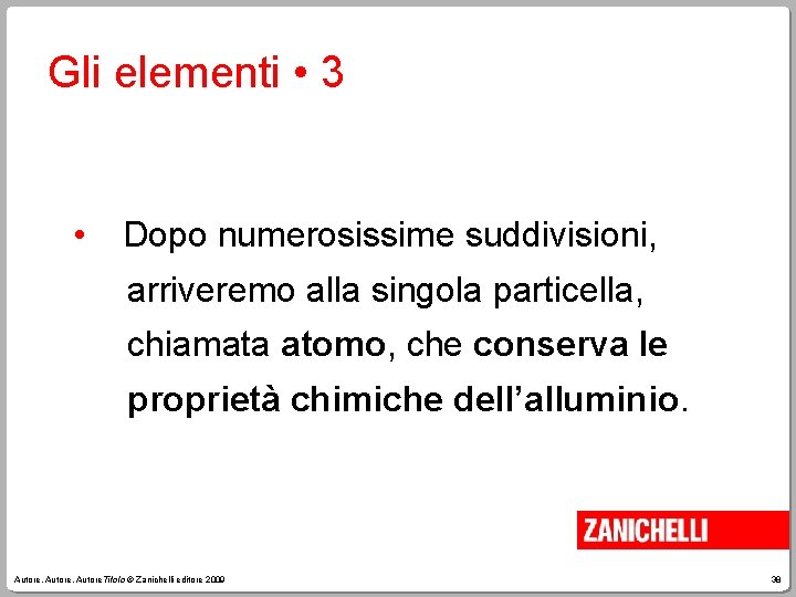 Gli elementi • 3 • Dopo numerosissime suddivisioni, arriveremo alla singola particella, chiamata atomo,