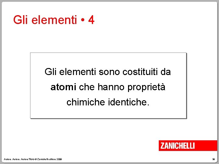 Gli elementi • 4 Gli elementi sono costituiti da atomi che hanno proprietà chimiche