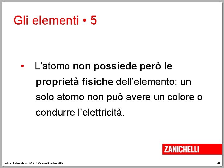 Gli elementi • 5 • L’atomo non possiede però le proprietà fisiche dell’elemento: un