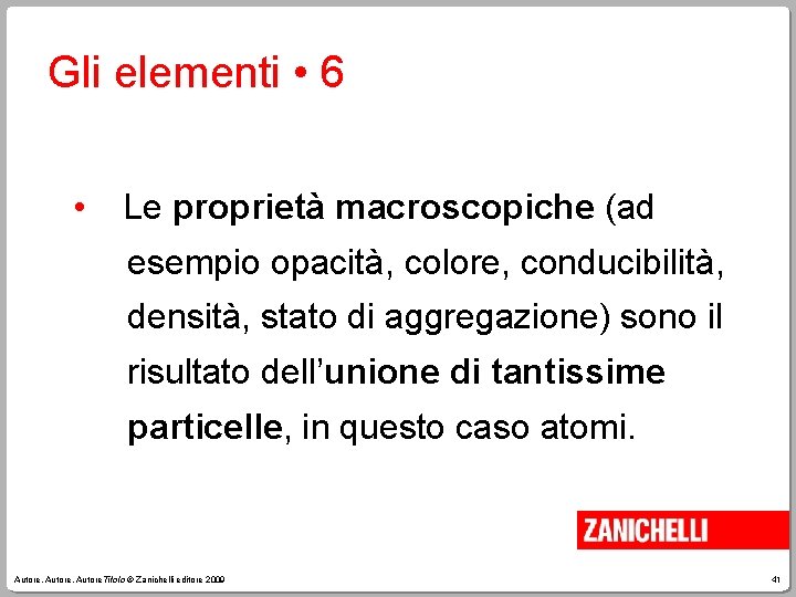 Gli elementi • 6 • Le proprietà macroscopiche (ad esempio opacità, colore, conducibilità, densità,