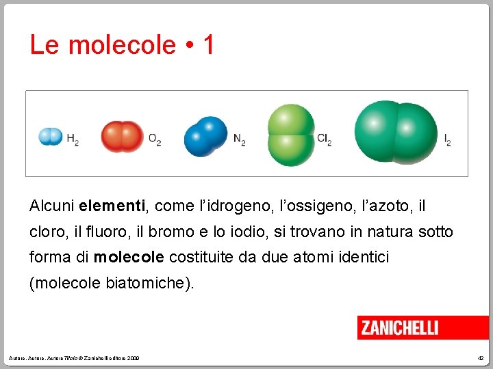Le molecole • 1 Alcuni elementi, come l’idrogeno, l’ossigeno, l’azoto, il cloro, il fluoro,