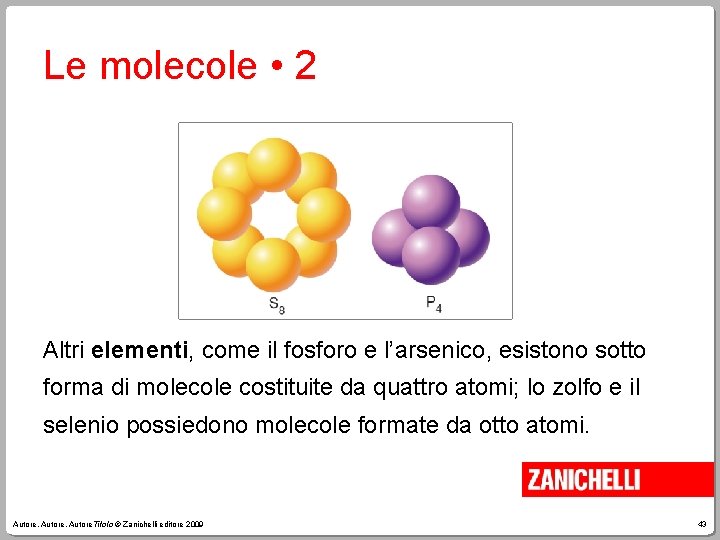 Le molecole • 2 Altri elementi, come il fosforo e l’arsenico, esistono sotto forma