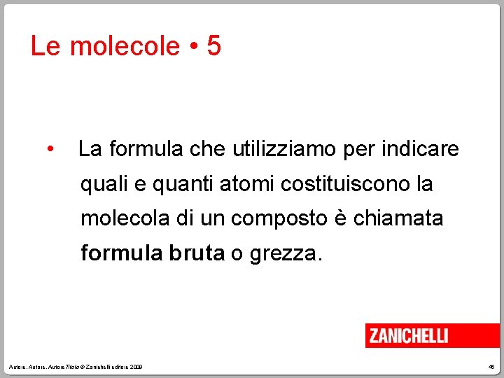 Le molecole • 5 • La formula che utilizziamo per indicare quali e quanti